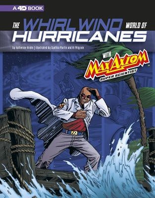 The Whirlwind World of Hurricanes with Max Axiom, Super Scientist: 4D an Augmented Reading Science Experience by Krohn, Katherine