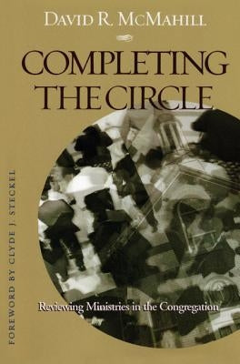 Completing the Circle: Reviewing Ministries in the Congregation by McMahill, David R.