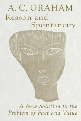 Reason and Spontaneity: A New Solution to the Problem of Fact and Value by Graham, Angus Charles
