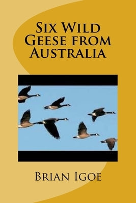 Six Wild Geese from Australia by Igoe Ma, Brian