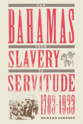 The Bahamas from Slavery to Servitude, 1783-1933 by Johnson, Howard