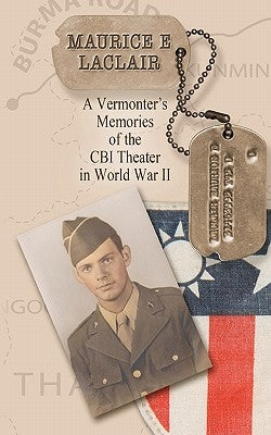 Maurice E. LaClair: A Vermonter's Memories of the CBI Theater in World War II by Coolidge/Perkins, Stephanie L.