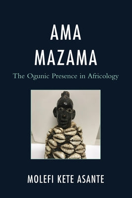 AMA Mazama: The Ogunic Presence in Africology by Asante, Molefi Kete