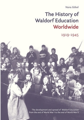 The History of Waldorf Education Worldwide: 1919-1945 by Saltet, Jan Kees