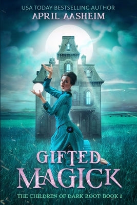 Gifted Magick: The Children of Dark Root: Book Two by Aasheim, April