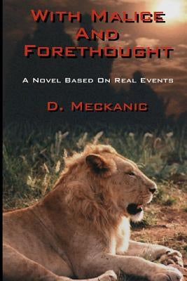 With Malice And Forethought: A Novel Based On Real Events by Meckanic, D.