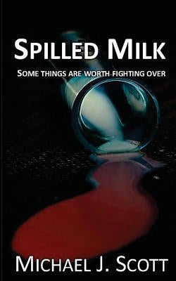 Spilled Milk by Scott, Michael J.