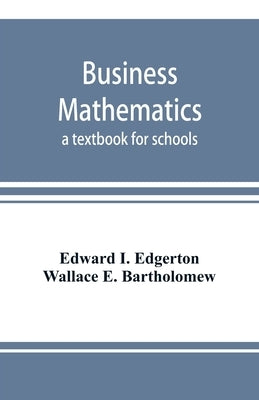 Business mathematics; a textbook for schools by I. Edgerton, Edward