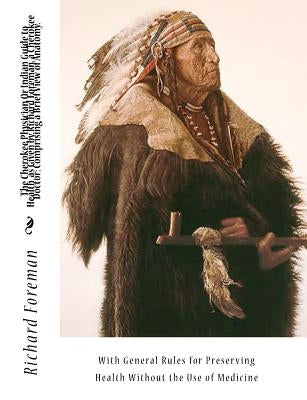The Cherokee Physician Or Indian Guide to Health, as Given by Richard Foreman, a Cherokee Doctor; Comprising a Brief View of Anatomy.: With General Ru by Mahoney, Jas W.