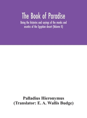 The Book of Paradise, being the histories and sayings of the monks and ascetics of the Egyptian desert (Volume II) by Hieronymus, Palladius