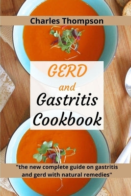 GERD and Gastritis Cookbook: 2 manuscripts: the new complete guide on gastritis and gerd with natural remedies. More than 100 recipes and diet prog by Thompson, Charles