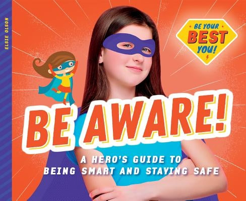 Be Aware!: A Hero's Guide to Being Smart and Staying Safe by Olson, Elsie