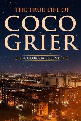 The True Life of CoCo Grier: A Georgia Legend by Grier, Corey