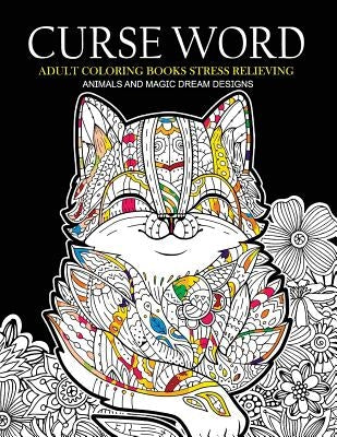 Curse Word Adults Coloring Books: Animals and Magic Dream Design (Swearing coloring books) by Curse Word Adults Coloring Books