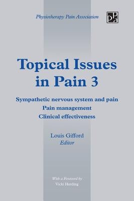 Topical Issues in Pain 3: Sympathetic Nervous System and Pain Pain Management Clinical Effectiveness by Gifford, Louis