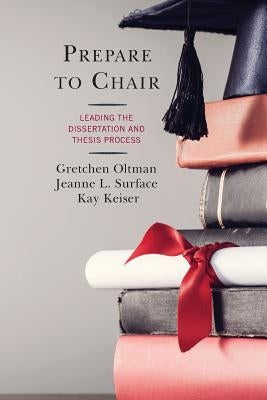 Prepare to Chair: Leading the Dissertation and Thesis Process by Oltman, Gretchen