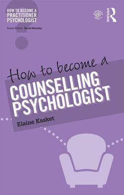 How to Become a Counselling Psychologist by Kasket, Elaine