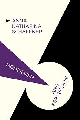 Modernism and Perversion: Sexual Deviance in Sexology and Literature, 1850-1930 by Schaffner, A.