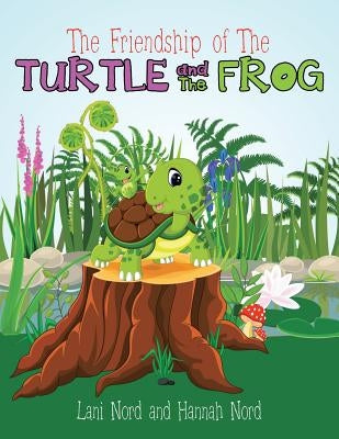 The Friendship of the Turtle and the Frog by Nord, Lani And Hannah