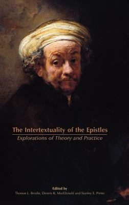 The Intertextuality of the Epistles: Explorations of Theory and Practice by Brodie, Thomas L.