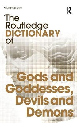 The Routledge Dictionary of Gods and Goddesses, Devils and Demons by Lurker, Manfred