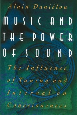 Music and the Power of Sound: The Influence of Tuning and Interval on Consciousness by Daniélou, Alain