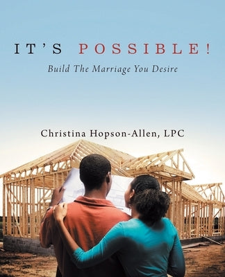 It's Possible!: Build the Marriage You Desire by Hopson-Allen Lpc, Christina