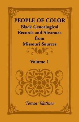People of Color: Black Genealogical Records and Abstracts from Missouri Sources, Volume 1 by Blattner, Teresa