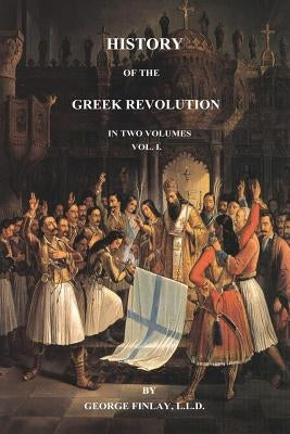 History of the Greek Revolution: Volume 1 by Finlay, George