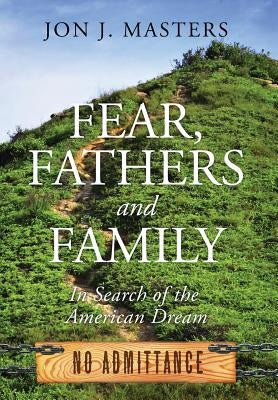 Fear, Fathers and Family: In Search of the American Dream by Masters, Jon J.