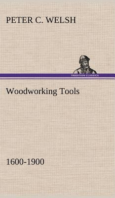 Woodworking Tools 1600-1900 by Welsh, Peter C.