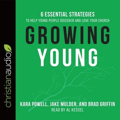 Growing Young: Six Essential Strategies to Help Young People Discover and Love Your Church by Powell, Kara