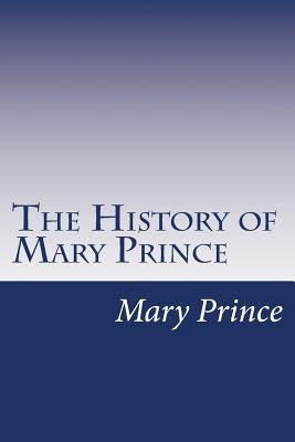 The History of Mary Prince: A West Indian Slave by Prince, Mary