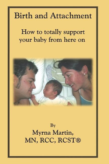 Birth and Attachment: How to Totally Support Your Baby From Here On by Martin, Myrna