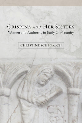 Crispina and Her Sisters: Women and Authority in Early Christianity by Schenk, Christine