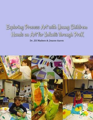 Exploring Process Art with Young Children: Hands on art for infants through PreK by Aaron, Jeanne