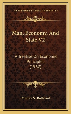 Man, Economy, And State V2: A Treatise On Economic Principles (1962) by Rothbard, Murray N.