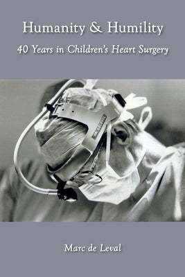 Humanity & Humility: 40 Years in Children's Heart Surgery by de Leval, Marc