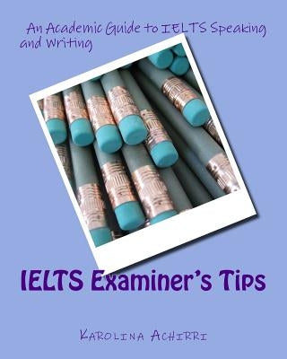 IELTS Examiner's Tips: An Academic Guide to IELTS Speaking and Writing by Achirri, Karolina
