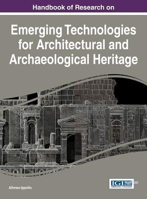 Handbook of Research on Emerging Technologies for Architectural and Archaeological Heritage by Ippolito, Alfonso