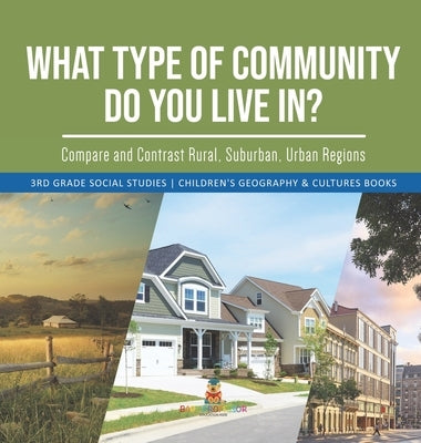 What Type of Community Do You Live In? Compare and Contrast Rural, Suburban, Urban Regions 3rd Grade Social Studies Children's Geography & Cultures Bo by Baby Professor