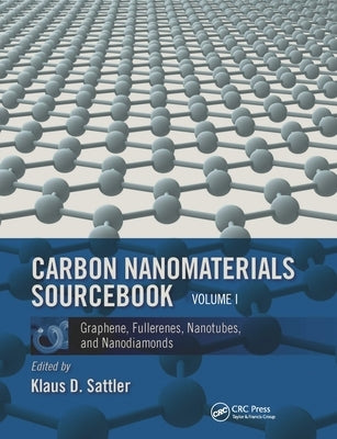 Carbon Nanomaterials Sourcebook: Graphene, Fullerenes, Nanotubes, and Nanodiamonds, Volume I by Sattler, Klaus D.