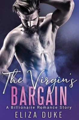 The Virgin's Bargain: A Billionaire Romance Story by Duke, Eliza