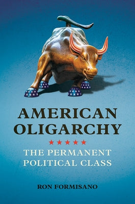 American Oligarchy: The Permanent Political Class by Formisano, Ron
