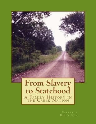 From Slavery to Statehood A Family History in the Creek Nation by Dulin Hale, Carretha