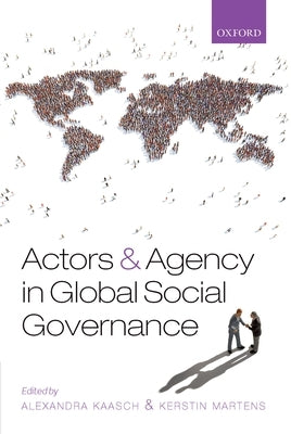 Actors and Agency in Global Social Governance by Kaasch, Alexandra
