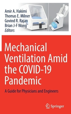 Mechanical Ventilation Amid the Covid-19 Pandemic: A Guide for Physicians and Engineers by Hakimi, Amir A.