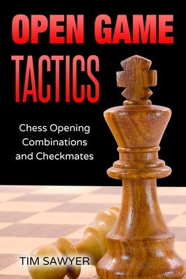 Open Game Tactics: Chess Opening Combinations and Checkmates by Sawyer, Tim