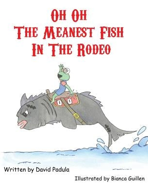 Oh Oh the Meanest Fish in the Rodeo by Padula, David