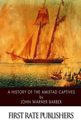 A History of the Amistad Captives by Barber, John Warner